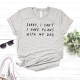 Sorry I can't I have plans with my dog Women tshirt Cotton Casual Funny t shirt For Lady Girl Top Tee Hipster Drop Ship NA-290